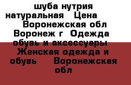 шуба нутрия натуральная › Цена ­ 2 500 - Воронежская обл., Воронеж г. Одежда, обувь и аксессуары » Женская одежда и обувь   . Воронежская обл.